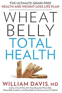 Wheat Belly Total Health: The Ultimate Grain-Free Health and Weight-Loss Life Plan by William  MD Davis
