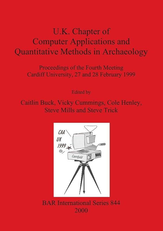 U.K. Chapter of Computer Applications and Quantitative Methods in Archaeology (BAR International) by Caitlin Buck