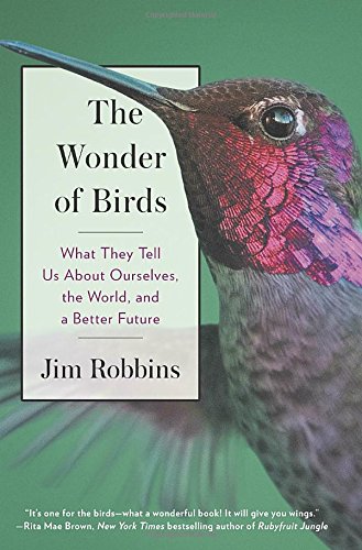 The Wonder of Birds: What They Tell Us About Ourselves, the World, and a Better Future by Jim Robbins