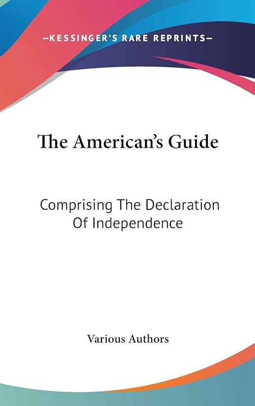 The American's Guide: Comprising The Declaration Of Independence: The Articles Of Confederation; The Constitution Of The United States by Various Authors