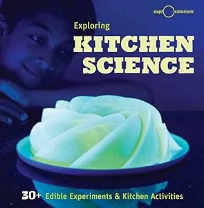 Exploring Kitchen Science: 40+ Delicious Discoveries