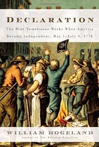 Declaration: The Nine Tumultuous Weeks When America Became Independent, May 1-July 4, 1776