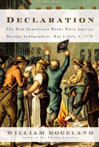Declaration: The Nine Tumultuous Weeks When America Became Independent, May 1-July 4, 1776 by William Hogeland