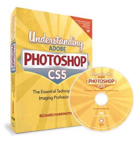 Understanding Adobe Photoshop CS5: The Essential Techniques for Imaging Professionals by Richard Harrington