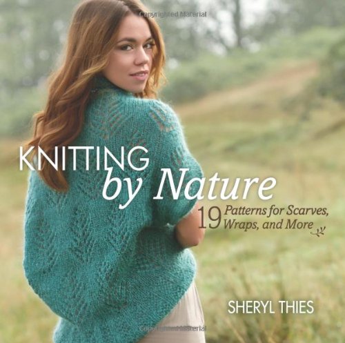 Knitting by Nature: 19 Patterns for Scarves, Wraps, and More by Sheryl Thies