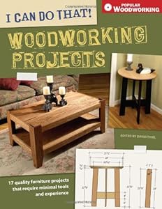 I Can Do That! Woodworking Projects: 17 quality furniture projects that require minimal tools and experience (Popular Woodworking)