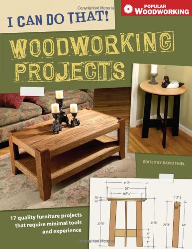 I Can Do That! Woodworking Projects: 17 quality furniture projects that require minimal tools and experience (Popular Woodworking) by David Thiel