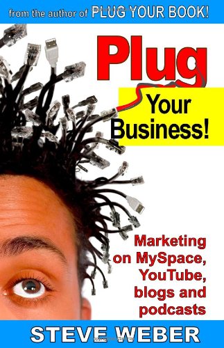 Plug Your Business! Marketing on MySpace, YouTube, blogs and podcasts and other Web 2.0 social networks by Steve Weber