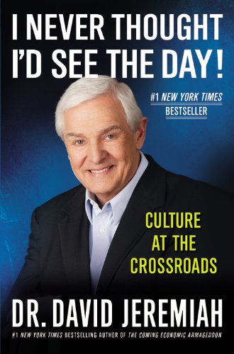 I Never Thought I'd See the Day!: Culture at the Crossroads by David Jeremiah