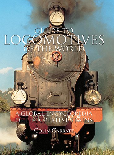 Guide to Locomotives of the World: A Global Encyclopedia Of The Greatest Trains by Colin Garratt