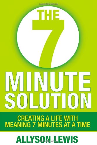 The 7 Minute Solution: Creating a Life with Meaning 7 Minutes at a Time by Allyson Lewis