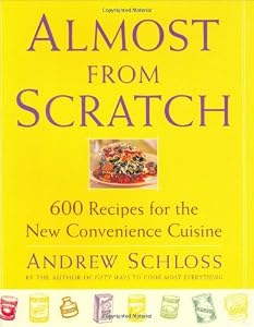 Almost from Scratch : 600 Recipes for the New Convenience Cuisine by Andrew Schloss