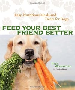 Feed Your Best Friend Better: Easy, Nutritious Meals and Treats for Dogs by Rick Woodford
