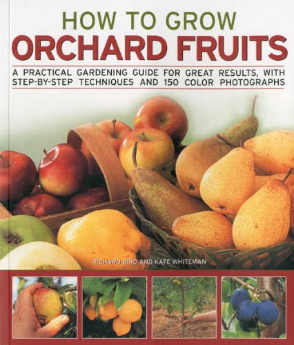 How to Grow Orchard Fruits: A practical gardening guide for great results, with step-by-step techniques and 140 color photographs by Richard Bird