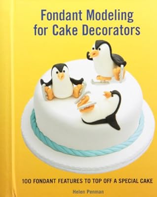 Fondant Modeling for Cake Decorators: 100 Fondant Features to Top Off a Special Cake