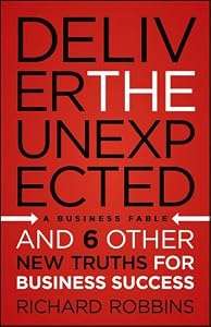 Deliver the Unexpected: and Six Other New Truths for Business Success