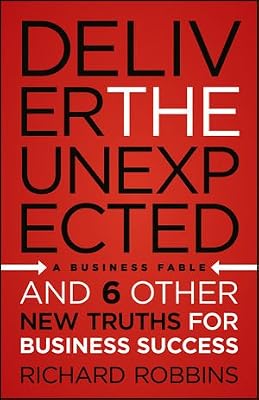 Deliver the Unexpected: and Six Other New Truths for Business Success