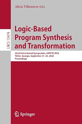 Logic-Based Program Synthesis and Transformation: 32nd International Symposium, LOPSTR 2022, Tbilisi, Georgia, September 21–23, 2022, Proceedings (Lecture Notes in Computer Science Book 13474)