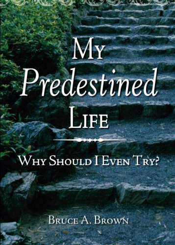 My Predestined Life: Why Should I Even Try? by Bruce Brown