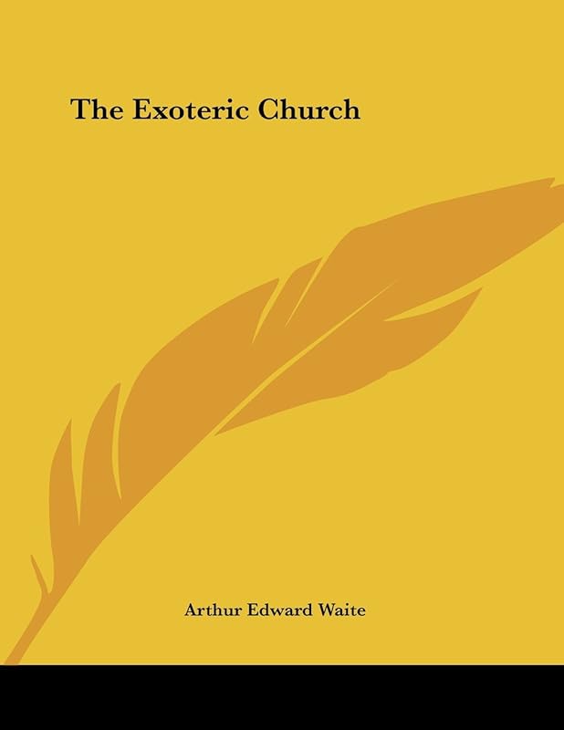 The Exoteric Church by Arthur Edward Waite