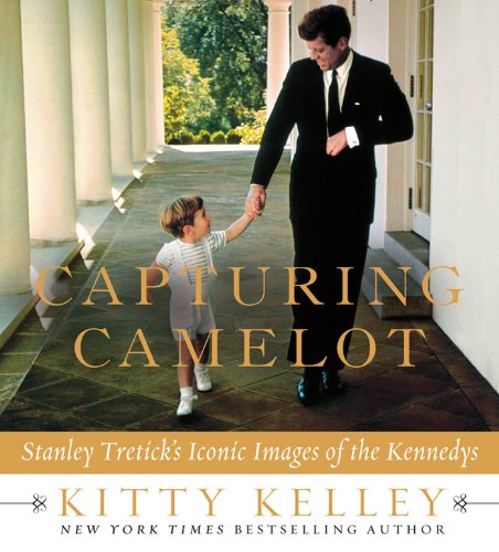Capturing Camelot: Stanley Tretick's Iconic Images of the Kennedys by Kitty Kelley