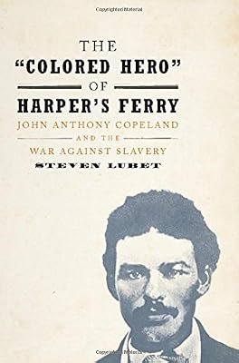 The "Colored Hero" of Harper's Ferry: John Anthony Copeland and the War against Slavery