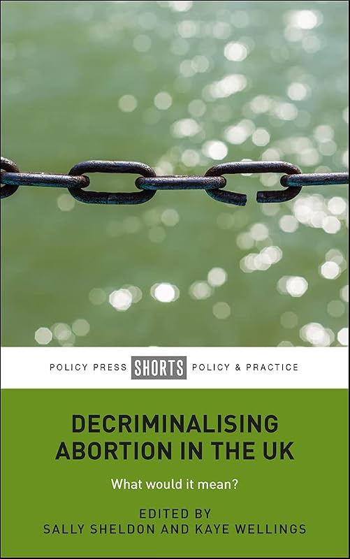 Decriminalising Abortion in the UK: What Would It Mean? by Sally Sheldon