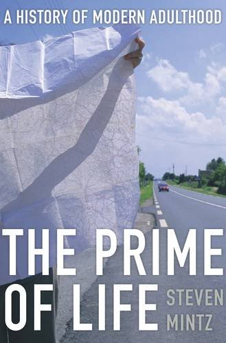 The Prime of Life: A History of Modern Adulthood by Steven Mintz