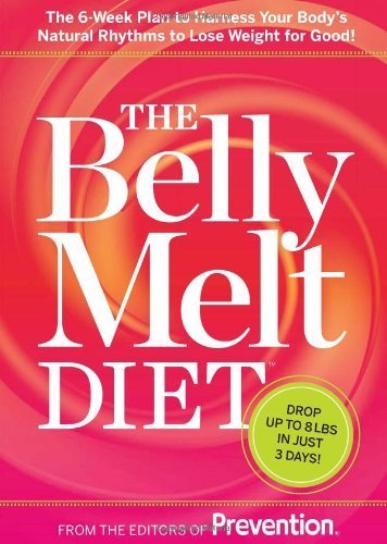 The Belly Melt Diet: The 6-Week Plan to Harness Your Body's Natural Rhythms to Lose Weight for Good! by Editors of Prevention