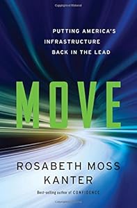 Move : putting America's infrastructure back in the lead by Rosabeth Moss Kanter