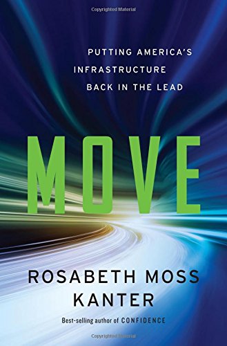 Move : putting America's infrastructure back in the lead by Rosabeth Moss Kanter