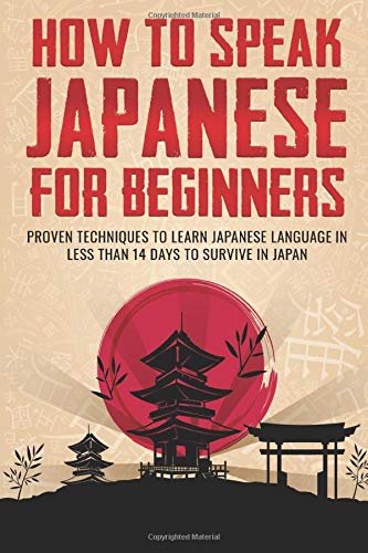 How To Speak Japanese For Beginners: Proven Techniques to Learn Japanese In Less Than 14 Days To Survive in Japan by Roberth Smith