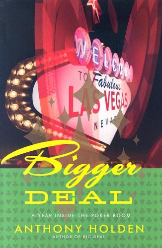 Bigger Deal: A Year Inside the Poker Boom by Anthony Holden