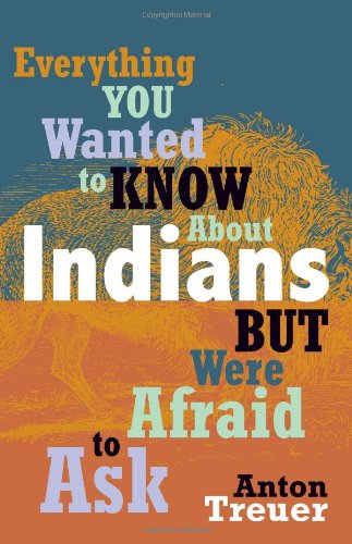 Everything You Wanted to Know about Indians But Were Afraid to Ask by Anton Treuer