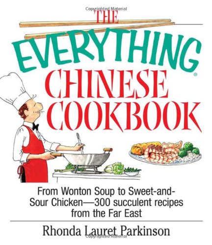 The Everything Chinese Cookbook: From Wonton Soup to Sweet and Sour Chicken-300 Succulent Recipes from the Far East (Everything Series) by Rhonda Lauret Parkinson
