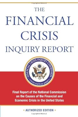 The Financial Crisis Inquiry Report, Authorized Edition: Final Report of the National Commission on the Causes of the Financial and Economic Crisis in the United States