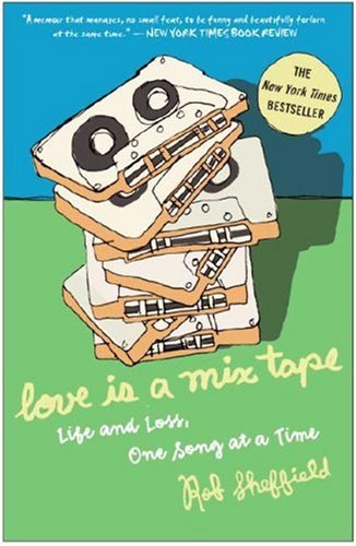 Love Is a Mix Tape: Life and Loss, One Song at a Time by Rob Sheffield