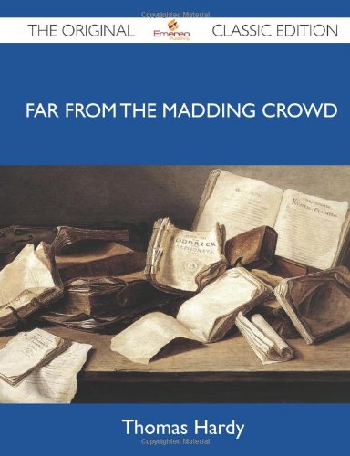 Far from the Madding Crowd - The Original Classic Edition by Thomas Hardy