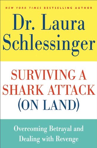 Surviving a Shark Attack (On Land): Overcoming Betrayal and Dealing with Revenge by Dr. Laura Schlessinger