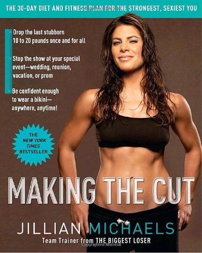 Making the Cut: The 30-Day Diet and Fitness Plan for the Strongest, Sexiest You by Jillian Michaels
