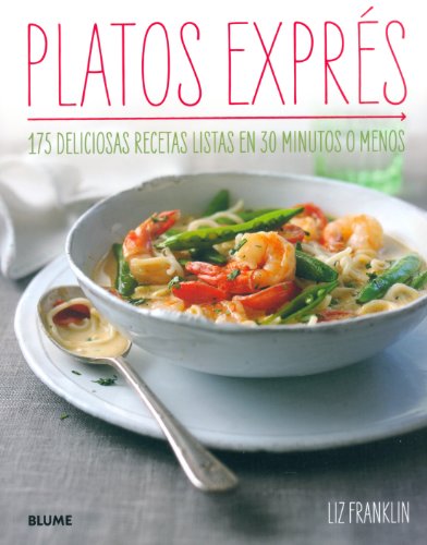 Platos expr&eacute;s: 175 deliciosas recetas listas en 30 minutos o menos by Liz Franklin
