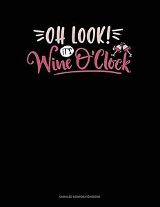 Oh Look It's Wine O'clock: Unruled Composition Book