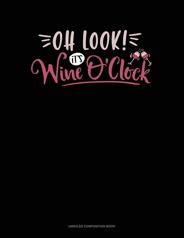 Oh Look It's Wine O'clock: Unruled Composition Book by Greenyx Publishing