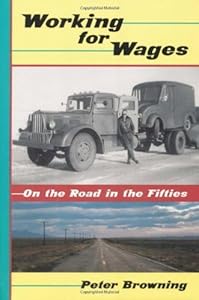 Working for Wages: On the Road in the Fifties by Peter Browning