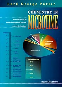 CHEMISTRY IN MICROTIME: SELECTED WRITINGS ON FLASH PHOTOLYSIS, FREE RADICALS, AND THE EXCITED STATE by George Porter
