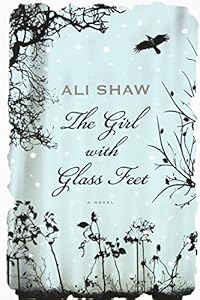 The Girl with Glass Feet: A Novel by Ali Shaw