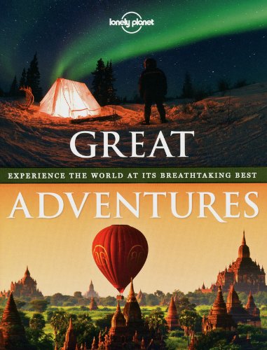 Great Adventures: Experience the world at its breath-taking best by Lonely Planet
