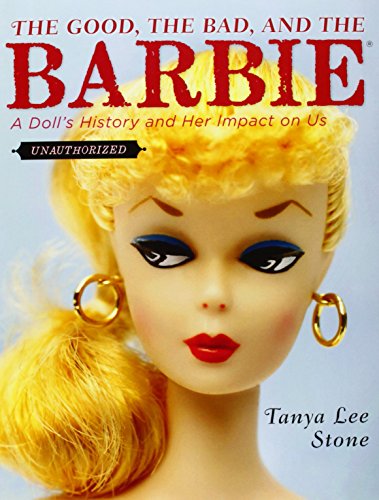 The Good, the Bad, and the Barbie: A Doll's History and Her Impact on Us by Tanya Lee Stone