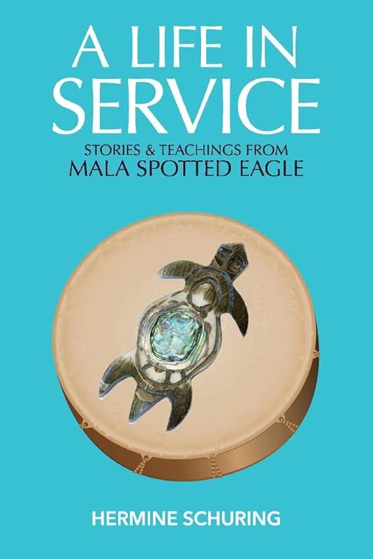 A Life in Service: Stories & Teachings from Mala Spotted Eagle by Hermine Schuring