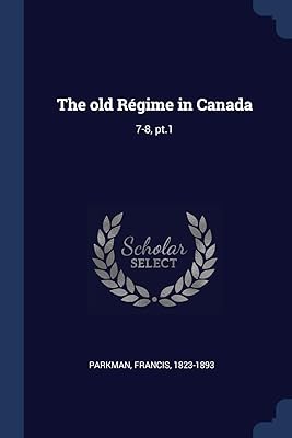 The old Régime in Canada: 7-8, pt.1